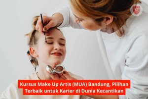 Kursus Make Up Artis (MUA) Bandung, Pilihan Terbaik untuk Karier di Dunia Kecantikan