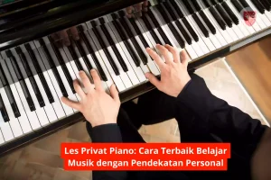 Les Privat Piano, Cara Terbaik Belajar Musik dengan Pendekatan Personal