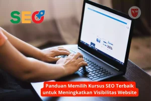 Panduan Memilih Kursus SEO Terbaik untuk Meningkatkan Visibilitas Website