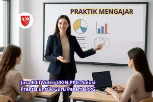 Jasa Edit Video UKIN PPG Solusi Praktis untuk Guru Peserta PPG