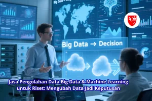 Jasa Pengolahan Data Big Data & Machine Learning untuk Riset Mengubah Data Jadi Keputusan